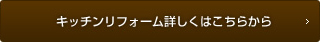 キッチンリフォームについて詳しくはこちら